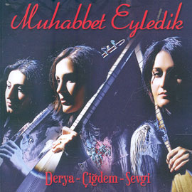 Muhabbet Eyledik<br>Derya-Cigdem-Sevgi